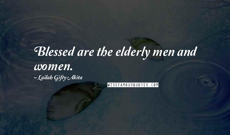 Lailah Gifty Akita Quotes: Blessed are the elderly men and women.