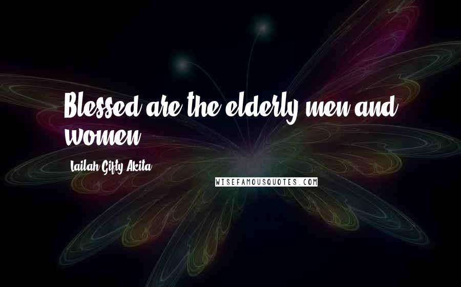 Lailah Gifty Akita Quotes: Blessed are the elderly men and women.