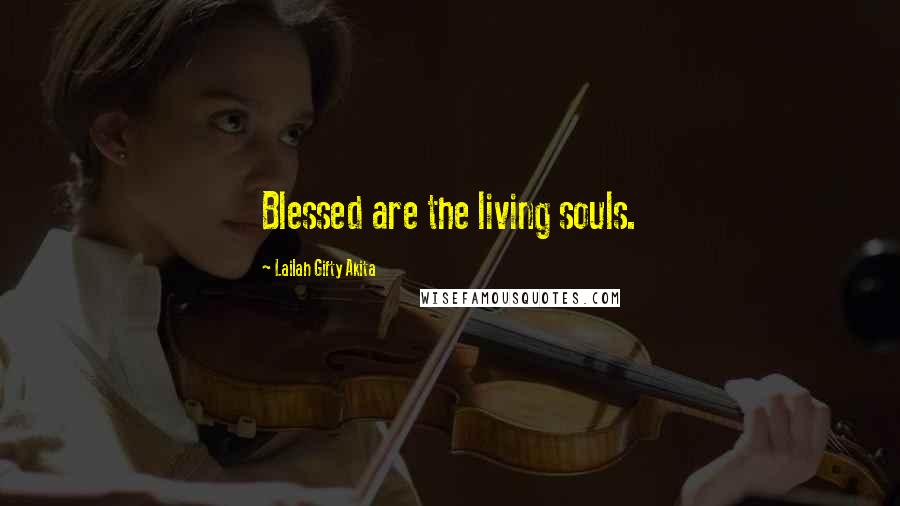 Lailah Gifty Akita Quotes: Blessed are the living souls.