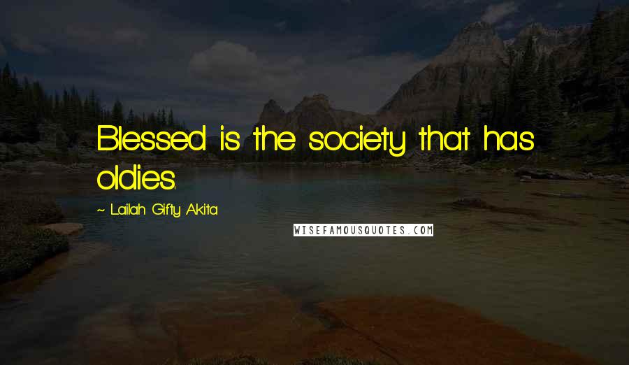 Lailah Gifty Akita Quotes: Blessed is the society that has oldies.