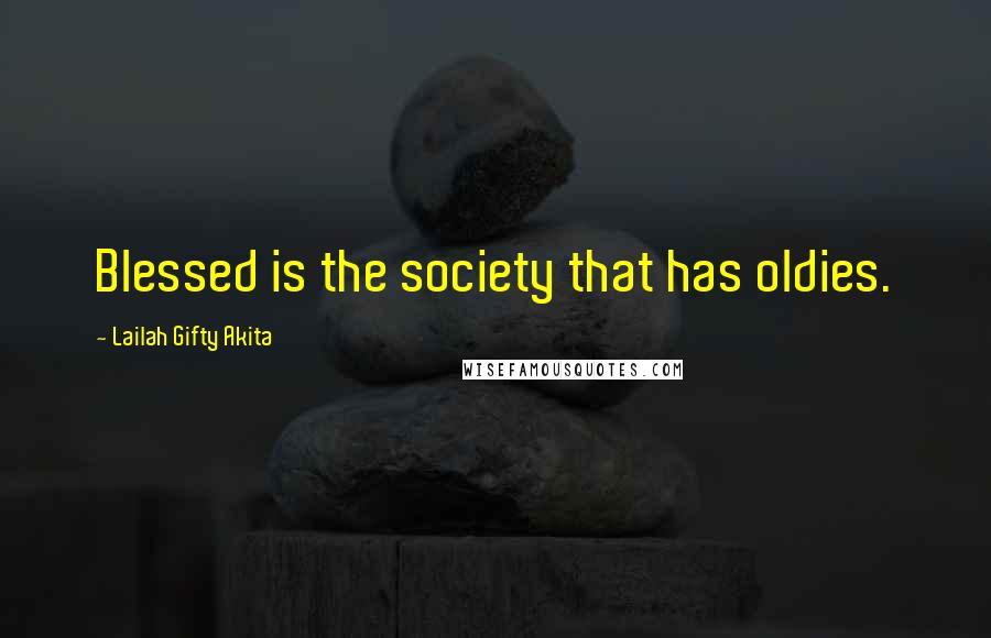 Lailah Gifty Akita Quotes: Blessed is the society that has oldies.