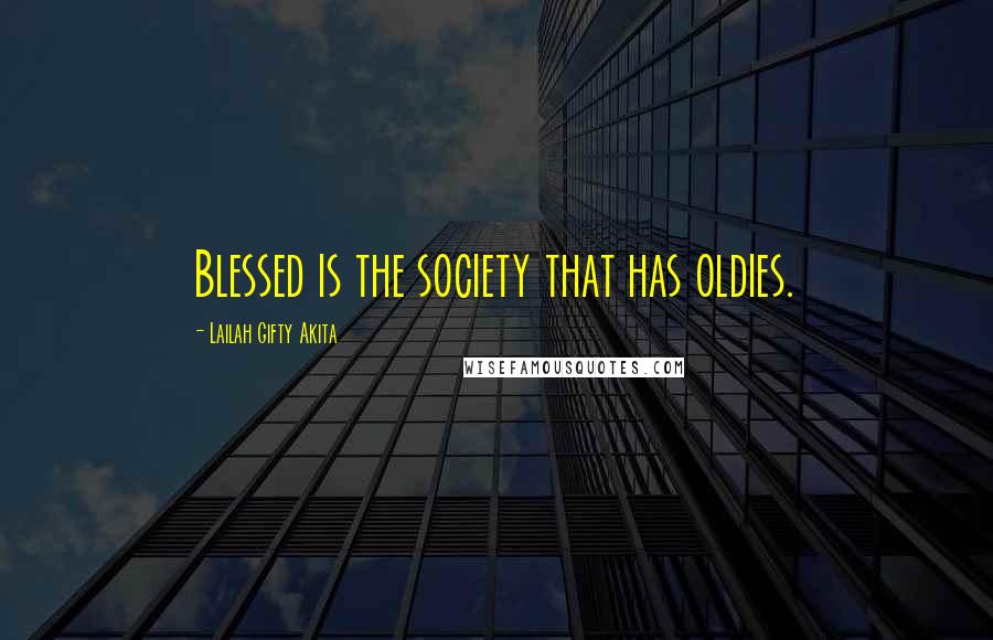 Lailah Gifty Akita Quotes: Blessed is the society that has oldies.
