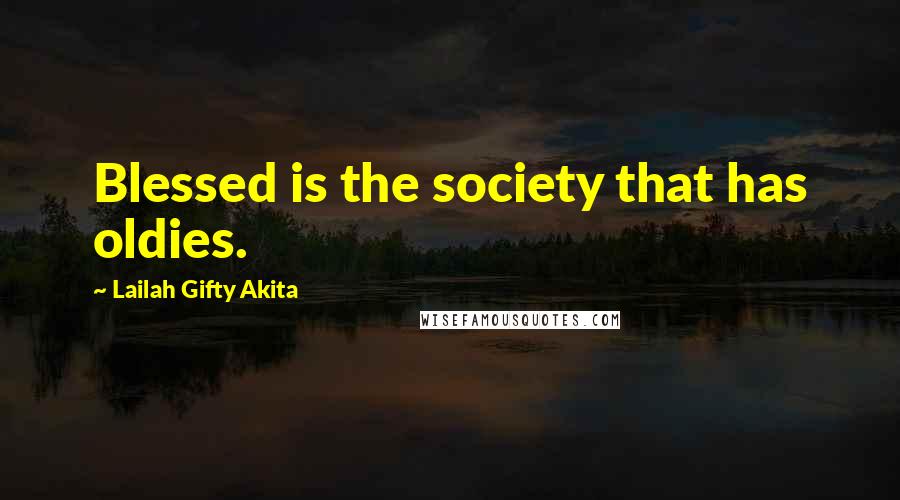 Lailah Gifty Akita Quotes: Blessed is the society that has oldies.