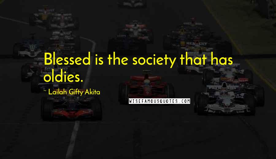 Lailah Gifty Akita Quotes: Blessed is the society that has oldies.