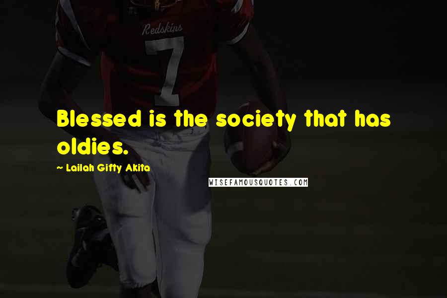 Lailah Gifty Akita Quotes: Blessed is the society that has oldies.