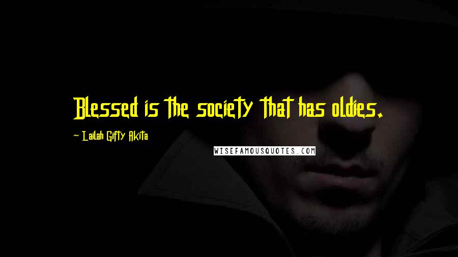 Lailah Gifty Akita Quotes: Blessed is the society that has oldies.