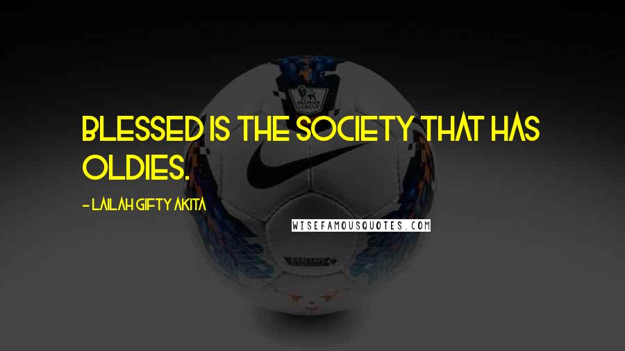 Lailah Gifty Akita Quotes: Blessed is the society that has oldies.