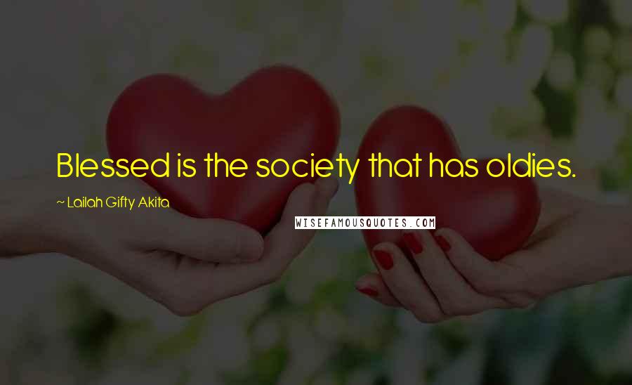 Lailah Gifty Akita Quotes: Blessed is the society that has oldies.
