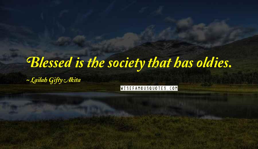 Lailah Gifty Akita Quotes: Blessed is the society that has oldies.