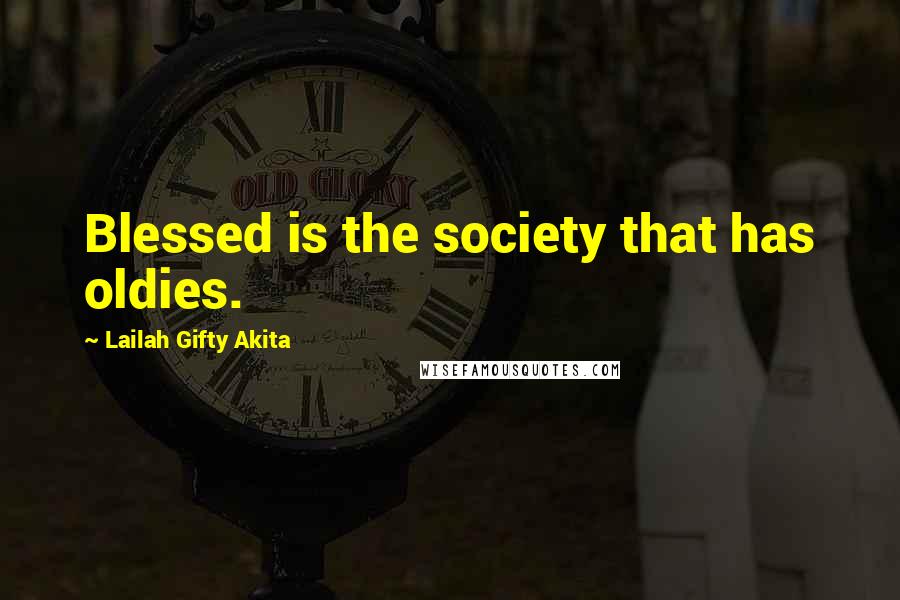 Lailah Gifty Akita Quotes: Blessed is the society that has oldies.