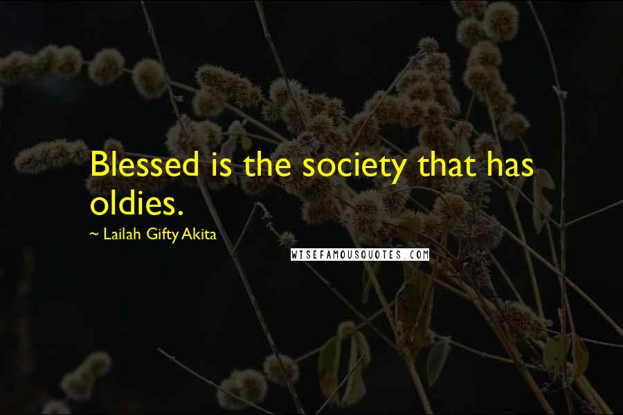 Lailah Gifty Akita Quotes: Blessed is the society that has oldies.