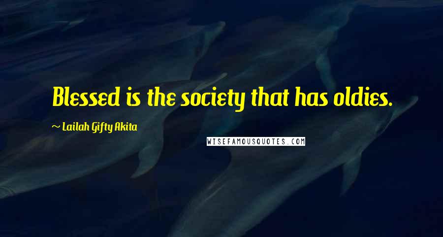 Lailah Gifty Akita Quotes: Blessed is the society that has oldies.