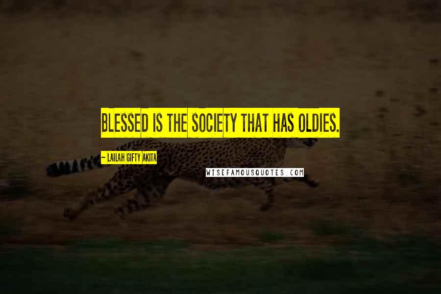 Lailah Gifty Akita Quotes: Blessed is the society that has oldies.