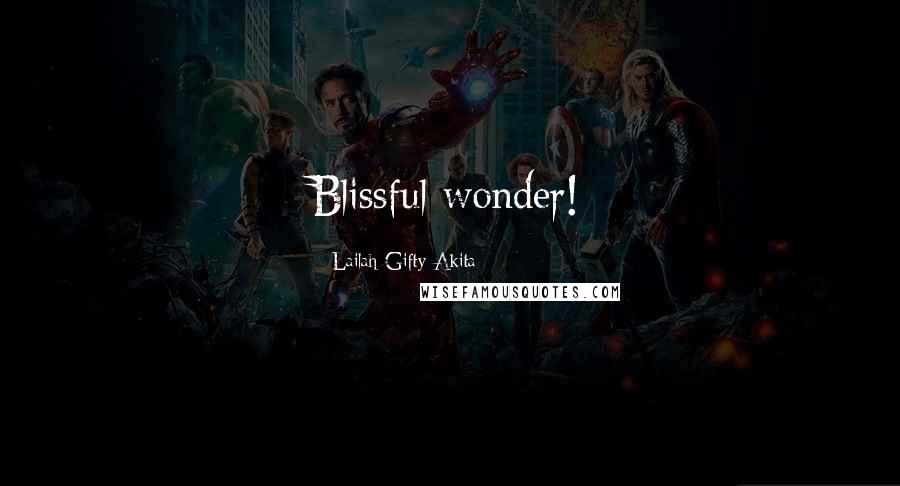 Lailah Gifty Akita Quotes: Blissful wonder!