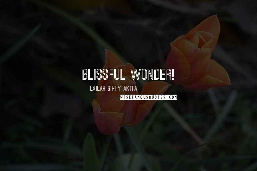 Lailah Gifty Akita Quotes: Blissful wonder!