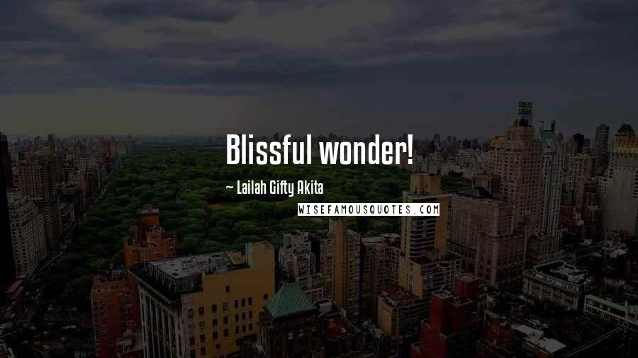 Lailah Gifty Akita Quotes: Blissful wonder!