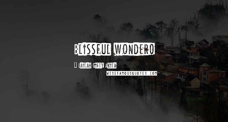 Lailah Gifty Akita Quotes: Blissful wonder!