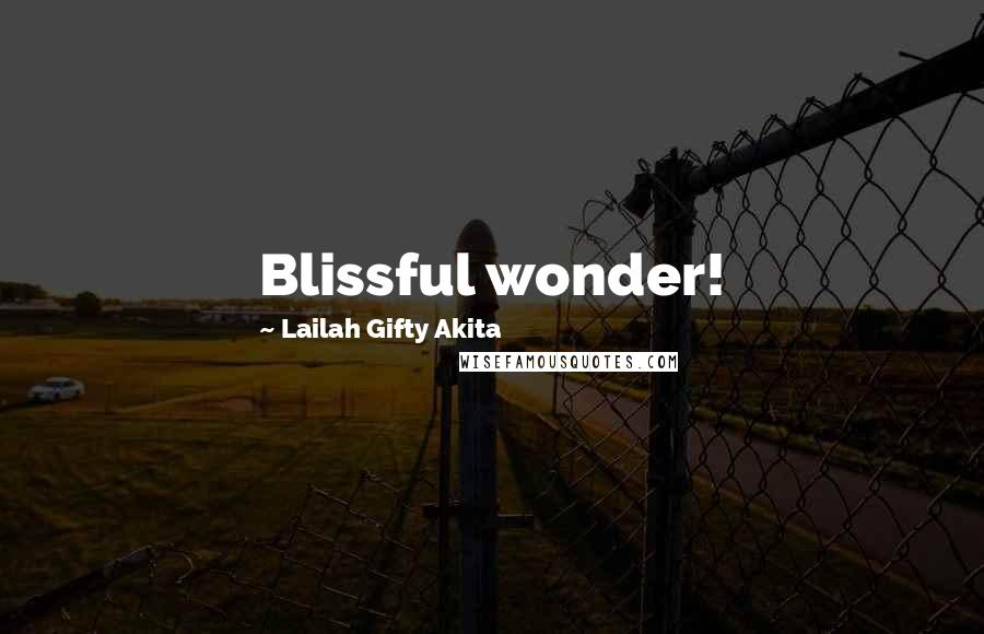 Lailah Gifty Akita Quotes: Blissful wonder!