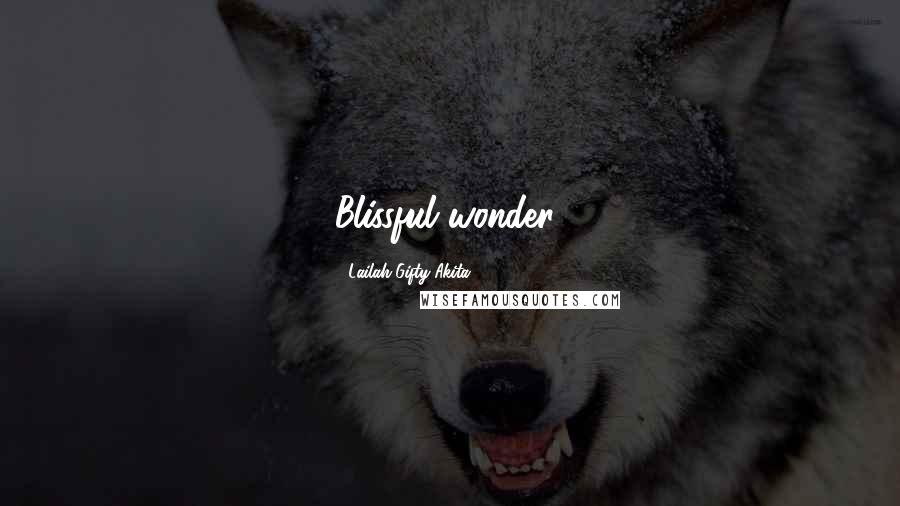 Lailah Gifty Akita Quotes: Blissful wonder!