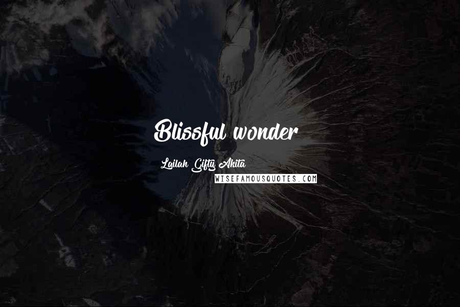 Lailah Gifty Akita Quotes: Blissful wonder!
