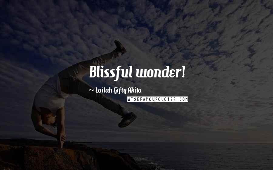 Lailah Gifty Akita Quotes: Blissful wonder!