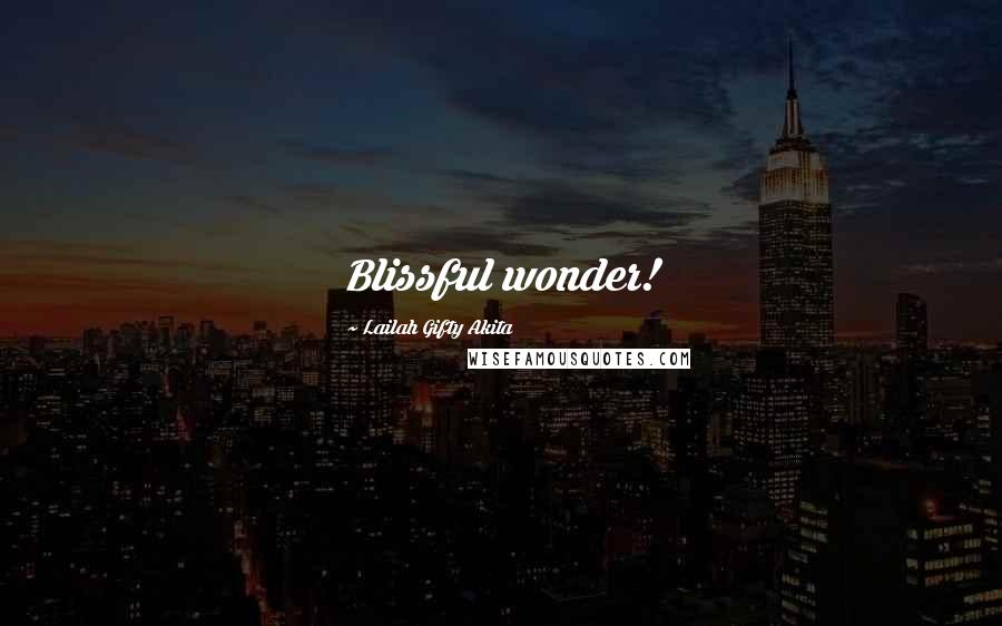 Lailah Gifty Akita Quotes: Blissful wonder!