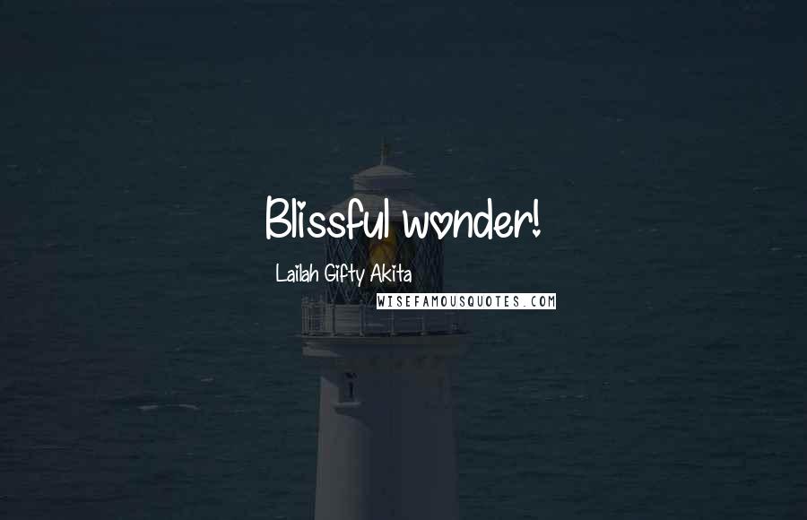 Lailah Gifty Akita Quotes: Blissful wonder!