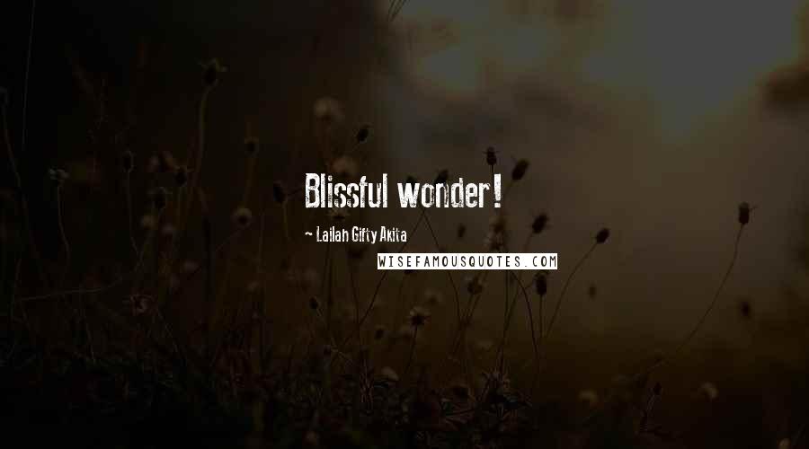 Lailah Gifty Akita Quotes: Blissful wonder!