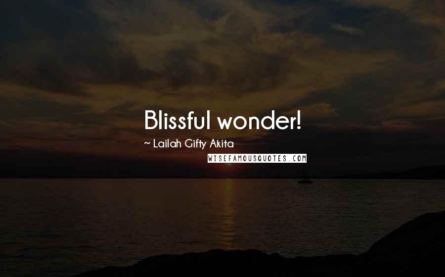 Lailah Gifty Akita Quotes: Blissful wonder!