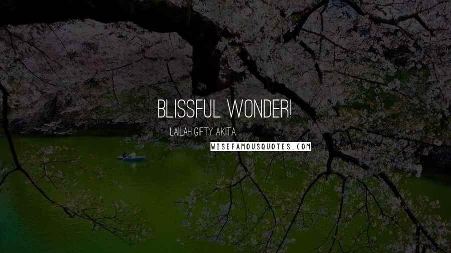 Lailah Gifty Akita Quotes: Blissful wonder!