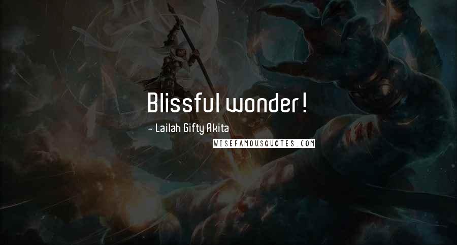 Lailah Gifty Akita Quotes: Blissful wonder!