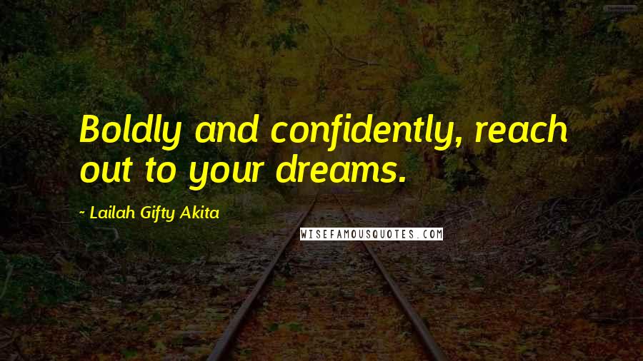 Lailah Gifty Akita Quotes: Boldly and confidently, reach out to your dreams.