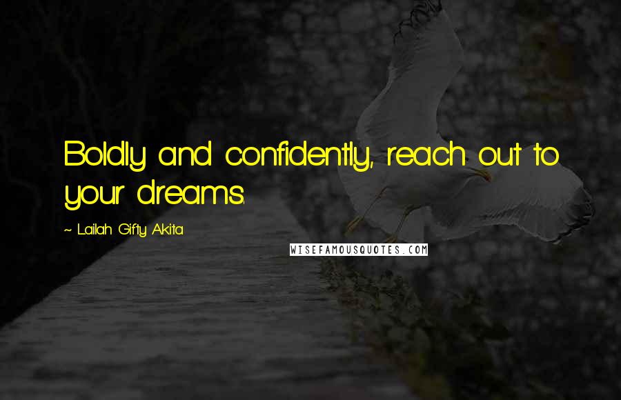 Lailah Gifty Akita Quotes: Boldly and confidently, reach out to your dreams.