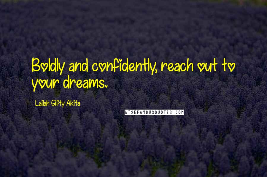 Lailah Gifty Akita Quotes: Boldly and confidently, reach out to your dreams.