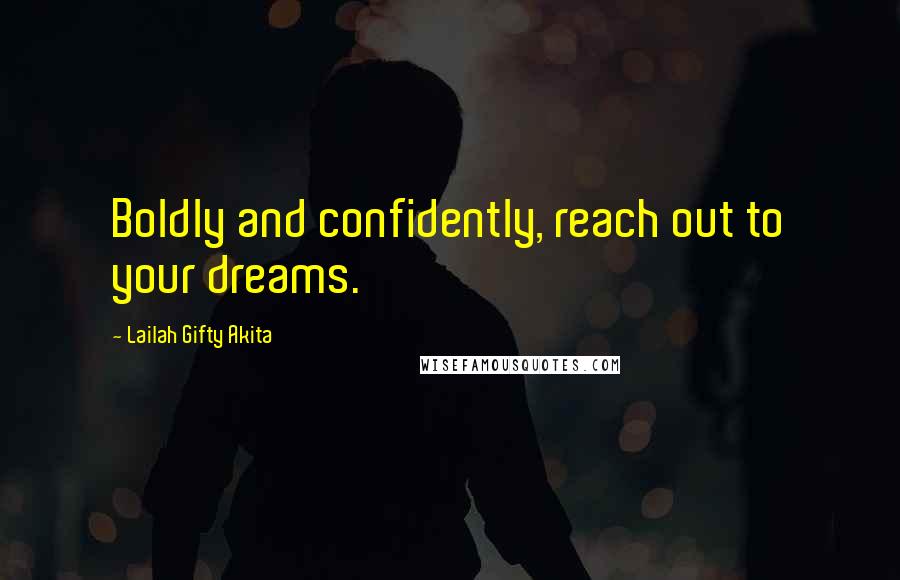 Lailah Gifty Akita Quotes: Boldly and confidently, reach out to your dreams.