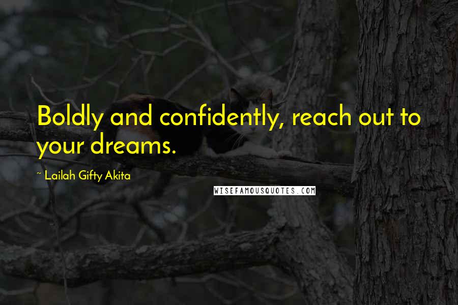 Lailah Gifty Akita Quotes: Boldly and confidently, reach out to your dreams.