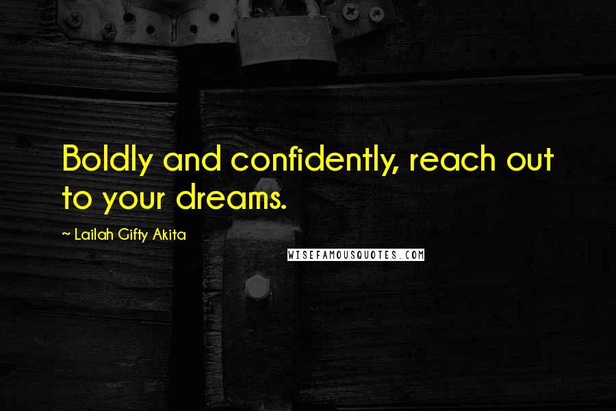 Lailah Gifty Akita Quotes: Boldly and confidently, reach out to your dreams.