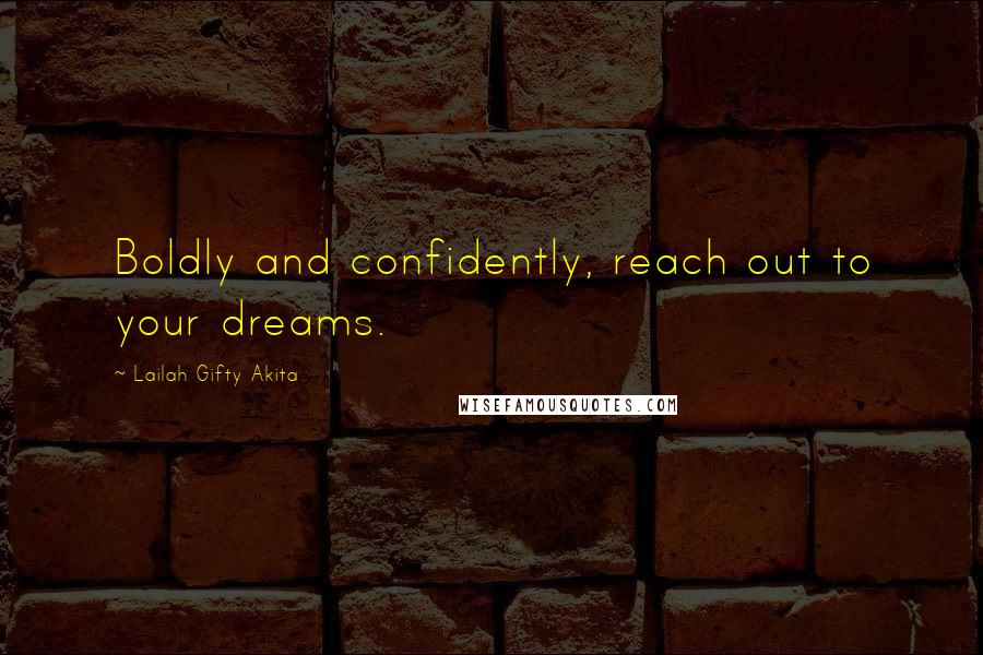 Lailah Gifty Akita Quotes: Boldly and confidently, reach out to your dreams.