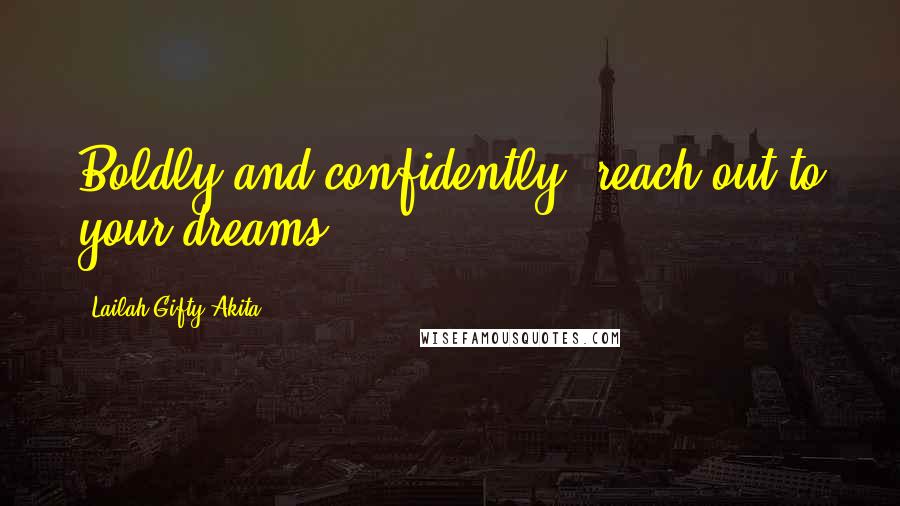 Lailah Gifty Akita Quotes: Boldly and confidently, reach out to your dreams.