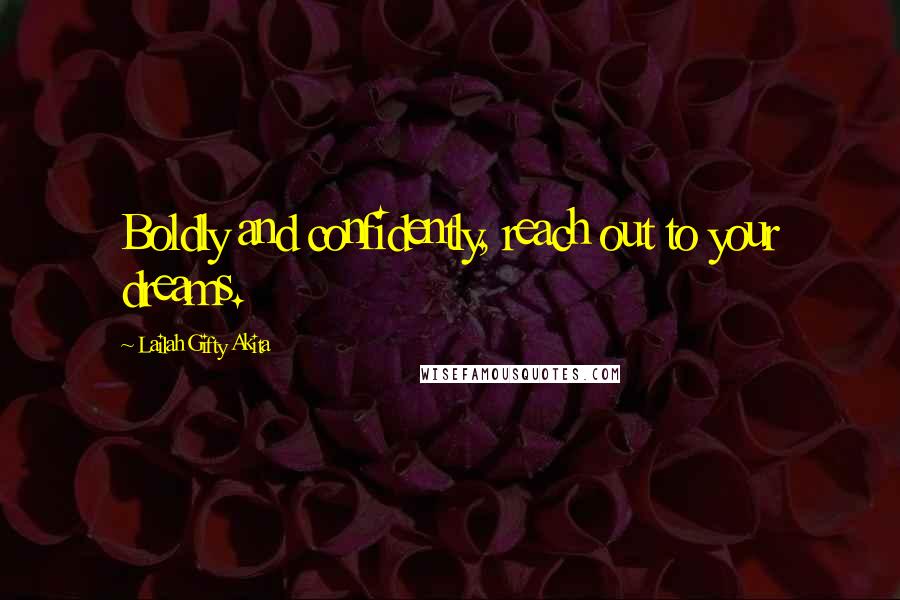 Lailah Gifty Akita Quotes: Boldly and confidently, reach out to your dreams.