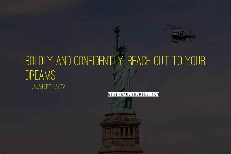 Lailah Gifty Akita Quotes: Boldly and confidently, reach out to your dreams.