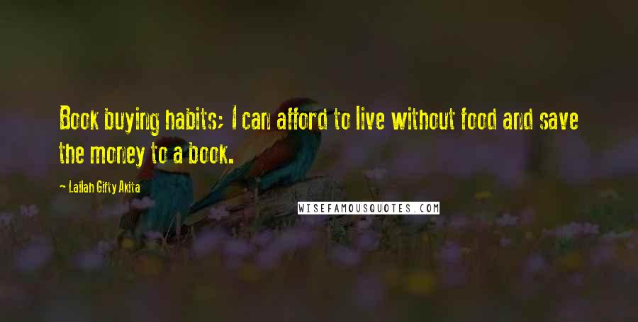 Lailah Gifty Akita Quotes: Book buying habits; I can afford to live without food and save the money to a book.