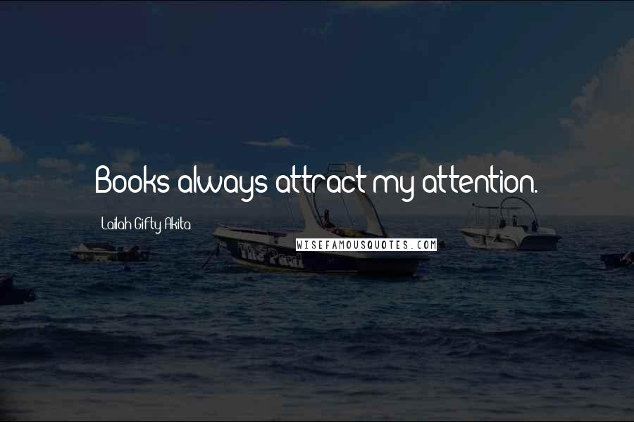 Lailah Gifty Akita Quotes: Books always attract my attention.