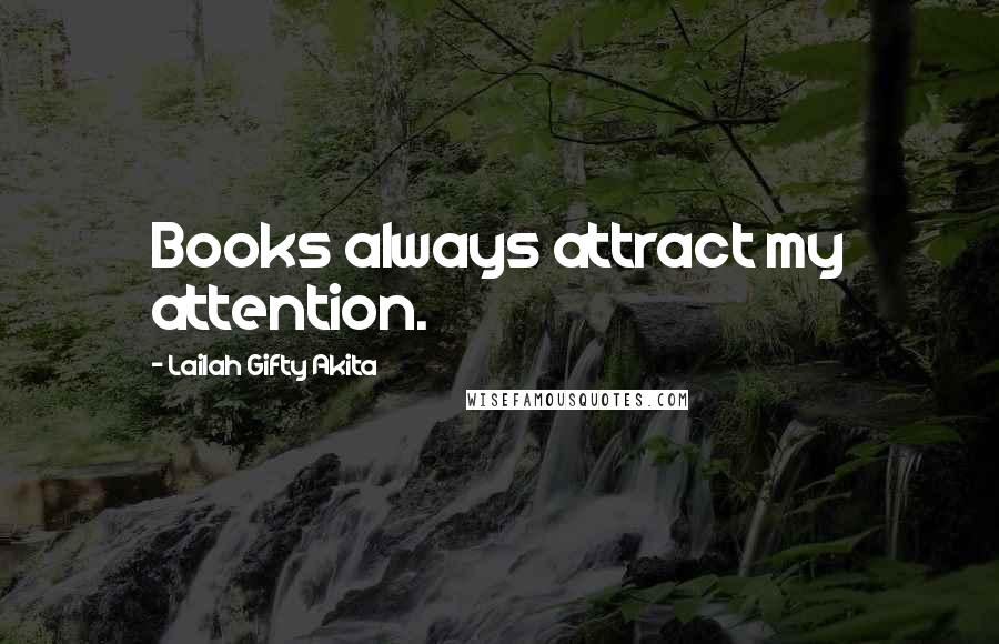 Lailah Gifty Akita Quotes: Books always attract my attention.