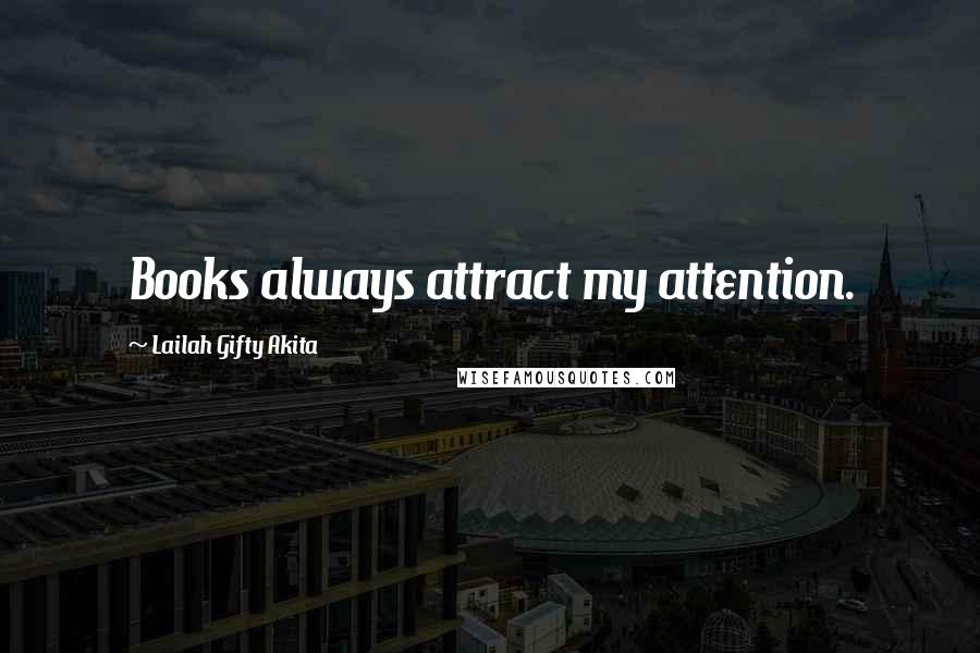 Lailah Gifty Akita Quotes: Books always attract my attention.