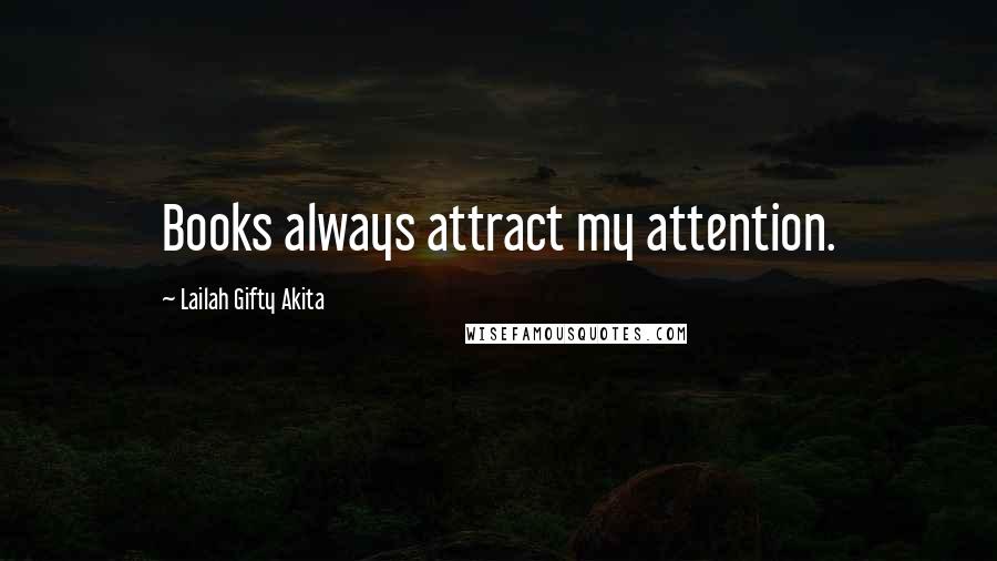 Lailah Gifty Akita Quotes: Books always attract my attention.