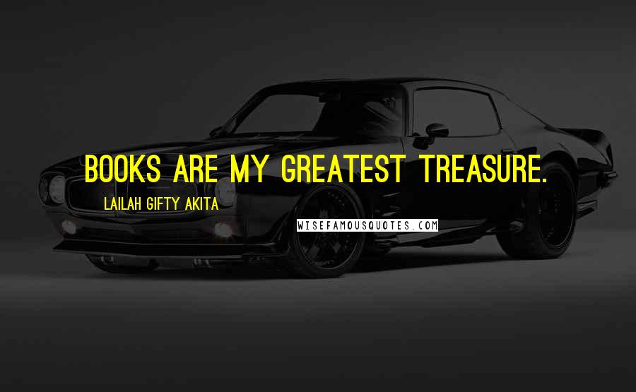 Lailah Gifty Akita Quotes: Books are my greatest treasure.