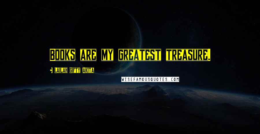 Lailah Gifty Akita Quotes: Books are my greatest treasure.