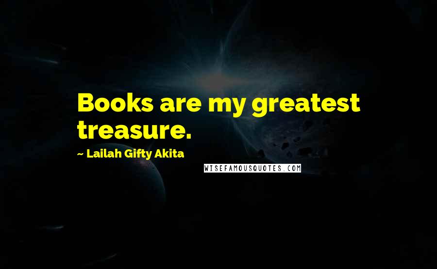 Lailah Gifty Akita Quotes: Books are my greatest treasure.