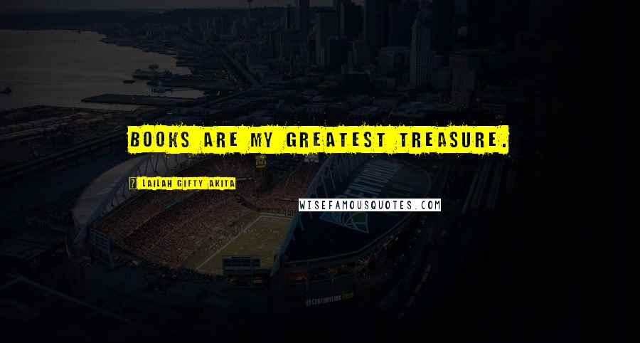 Lailah Gifty Akita Quotes: Books are my greatest treasure.